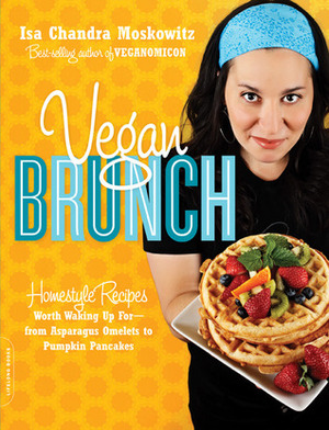 Vegan Brunch: Homestyle Recipes Worth Waking Up For—From Asparagus Omelets to Pumpkin Pancakes by Isa Chandra Moskowitz