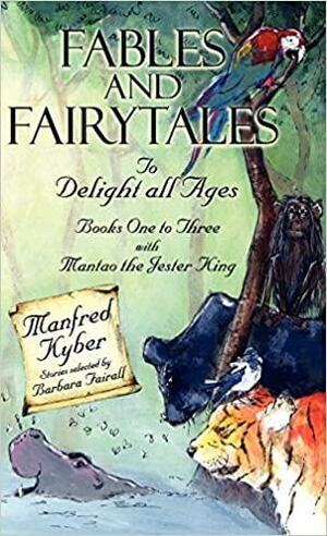 Fables and Fairytales to Delight All Ages: And 'Mantao the Jester King' Bk.1-3 by Barbara Fairall, Manfred Kyber
