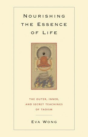 Nourishing the Essence of Life: The Outer, Inner, and Secret Teachings of Taoism by Eva Wong