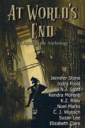 At World's End: An Apocalypse Anthology by Kendra Moreno, K.Z. Riley, C.J. Wunsch, N.J. Scott, Indra Frost, Jenifer Stone, Elizabeth Clare, Noel Marks, Suzan Lee
