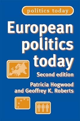 European Politics Today: Second Edition by Geoffrey Roberts, Patricia Hogwood