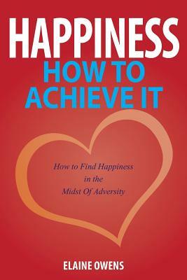 Happiness: How to Achieve It by Elaine Owens