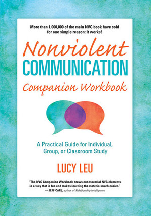Nonviolent Communication Companion Workbook: A Practical Guide for Individual, Group, or Classroom Study by Lucy Leu
