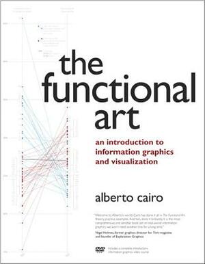 The Functional Art: An Introduction to Information Graphics and Visualization by Alberto Cairo