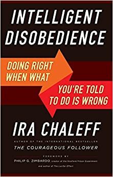 Intelligent Disobedience: Doing Right When What You're Told to Do is Wrong by Ira Chaleff