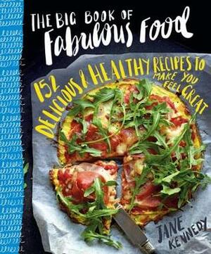 The Big Book of Fabulous Food: 152 Delicious & Healthy Recipes to Make You Feel Great by Jane Kennedy