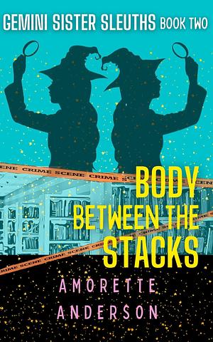 Body between the Stacks: Paranormal Women's Fiction Cozy Mystery by Amorette Anderson, Amorette Anderson