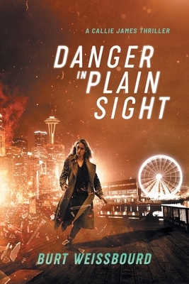 Danger in Plain Sight: A Callie James Thriller by Burt Weissbourd