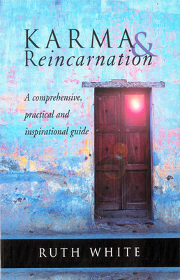 Karma & Reincarnation: A Comprehensive, Practical and Inspirational Guide by Ruth White