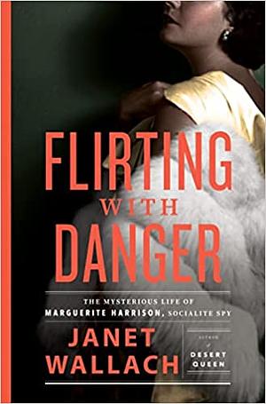 Flirting with Danger: The Mysterious Life of Marguerite Harrison, Socialite Spy by Janet Wallach