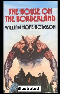 The House on the Borderland illustrated by William Hope Hodgson