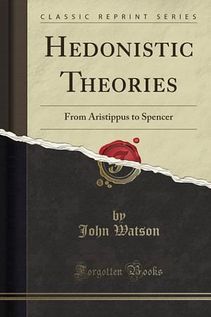 Hedonistic Theories from Aristippus to Spencer by John Watson