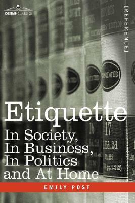 Etiquette: In Society, in Business, in Politics and at Home by Emily Post