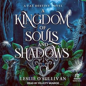 A Kingdom of Souls and Shadows by Leslie O'Sullivan