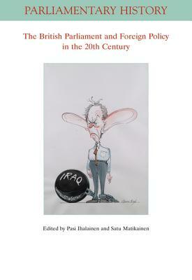 The British Parliament and Foreign Policy in the Twentieth Century by Pasi Ihalainen, Satu Matikainen