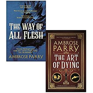 Ambrose Parry Collection 2 Books Set (The Way of All Flesh, The Art of Dying Hardcover) by The Way of All Flesh by Ambrose Parry, Ambrose Parry