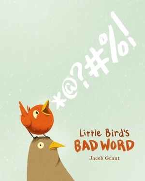 Little Bird's Bad Word by Jacob Grant