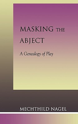 Masking the Abject: A Genealogy of Play by Mechthild Nagel