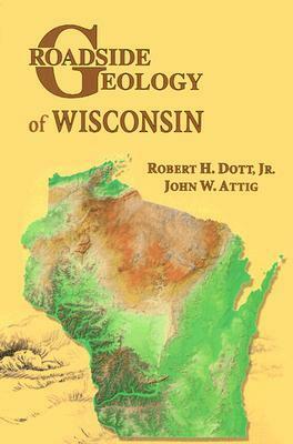 Roadside Geology of Wisconsin (Roadside Geology Series) by John W. Attig, Robert H. Dott Jr.