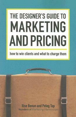 The Designer's Guide To Marketing And Pricing: How To Win Clients And What To Charge Them by Ilise Benun