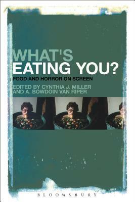 What's Eating You?: Food and Horror on Screen by A. Bowdoin van Riper, Cynthia J. Miller