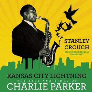 Kansas City Lightning: The Rise and Times of Charlie Parker by Stanley Crouch