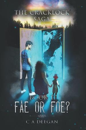 Book 1: Fae or Foe?: The Cracklock Saga by C.A. Deegan, C.A. Deegan