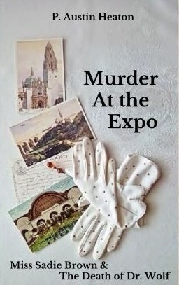 Murder at the Expo: Miss Sadie Brown & the Death of Dr. Wolf by P. Austin Heaton