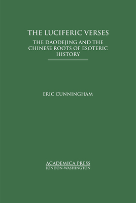 The Luciferic Verses: The Daodejing and the Chinese Roots of Esoteric History by Eric Cunningham