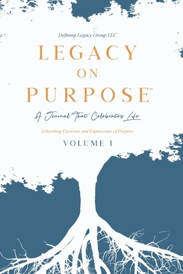 Legacy on Purpose&#8480;: A Journal That Celebrates Life Volume I by Defining Legacy Group