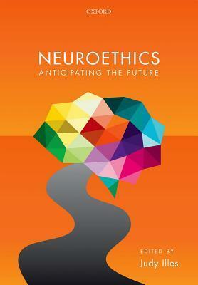 Neuroethics: Anticipating the Future by Judy Illes