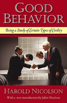 Good Behavior: Being a Study of Certain Types of Civility by Harold Nicolson