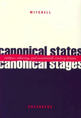 Canonical States, Canonical Stages: Oedipus, Othering, and Seventeenth-Century Drama by Mitchell Greenberg