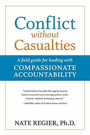 Conflict without Casualties: A Field Guide for Leading with Compassionate Accountability by Nate Regier