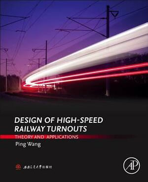 Design of High-Speed Railway Turnouts: Theory and Applications by Ping Wang