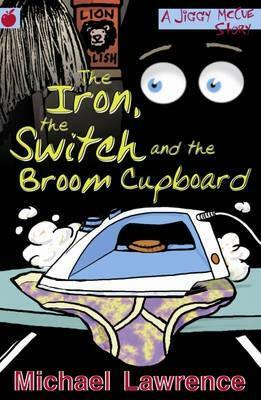 The Iron, the Switch and the Broom Cupboard by Michael Lawrence