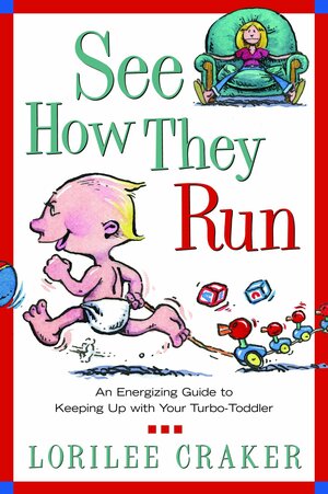 See How They Run: An Energizing Guide to Keeping Up with Your Turbo-Toddler by Lorilee Craker