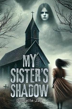 My Sister's Shadow by Danielle Jay