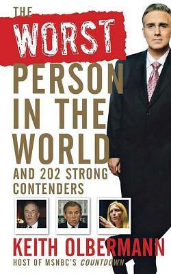 The Worst Person in the World: And 202 Strong Contenders by Keith Olbermann