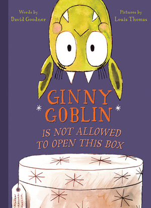 Ginny Goblin Is Not Allowed to Open This Box by David Goodner, Louis Thomas