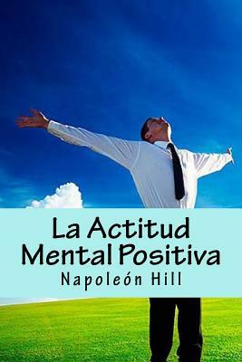 La Actitud Mental Positiva (Spanish Edition) by Napoleon Hill