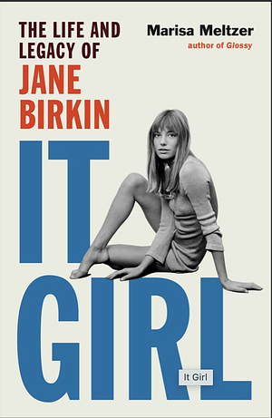 It Girl: The Life and Legacy of Jane Birkin by Marisa Meltzer