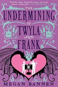 The Undermining of Twyla and Frank by Megan Bannen