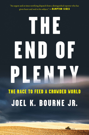 The End of Plenty: The Race to Feed a Crowded World by Joel K. Bourne