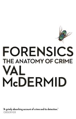 Forensics: The Anatomy of Crime by Val McDermid