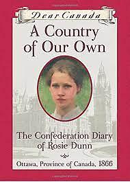 A Country of Our Own: The Confederation Diary of Rosie Dunn by Karleen Bradford