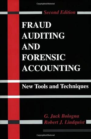 Fraud Auditing and Forensic Accounting: New Tools and Techniques by Robert J. Lindquist, G. Jack Bologna