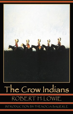 The Crow Indians by Phenocia Bauerle, Robert H. Lowie