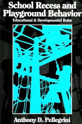 School Recess and Playground Behavior: Educational and Developmental Roles by Anthony D. Pellegrini