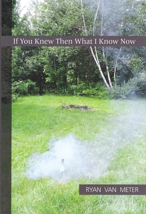 If You Knew Then What I Know Now by Ryan Van Meter